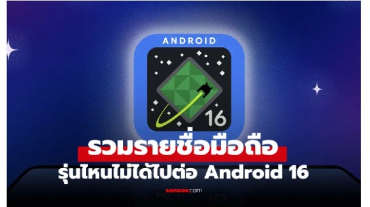การคาดการณ์ มือถือรุ่นไหนที่ไม่ได้ไปต่อกับ Android 16