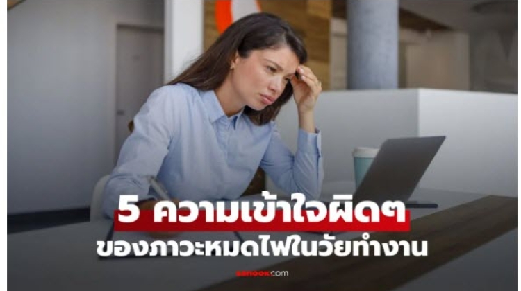  ภาวะ Burnout  คืออะไรและ ความเข้าใจผิดภาวะหมดไฟที่คนทำงานหลายคนไม่รู้