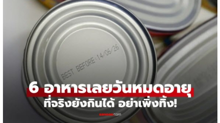 มาดู อาหาร 6 ชนิด ฉลากบอก หมดอายุแล้ว แต่ที่จริงยังกินได้
