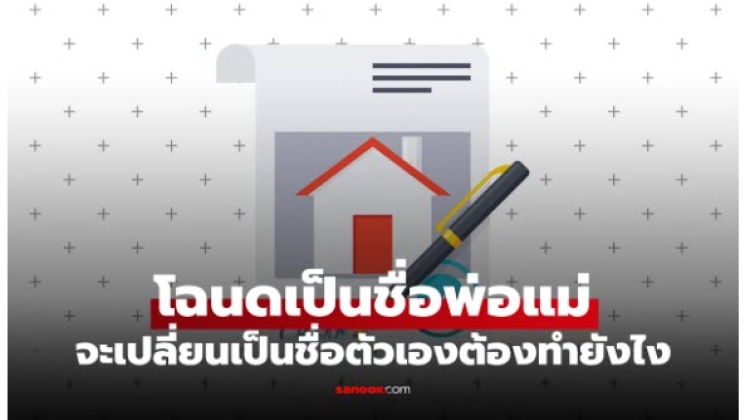 กรณีศึกษา ถ้าพ่อแม่เสียชีวิต โฉนดเป็นชื่อพ่อแม่ จะเปลี่ยนเป็นชื่อตัวเองต้องทำยังไง มาดูข้อมูลกัน