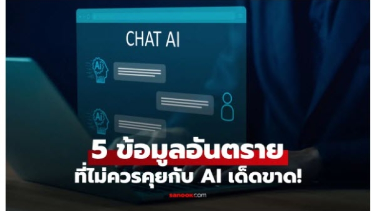 5 ข้อมูลอันตรายที่ไม่ควรคุยกับ AI เด็ดขาด ควรระวังก่อนข้อมูลหลุด