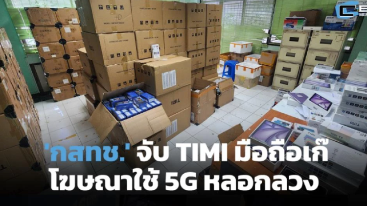 กสทช.จับ TIMI มือถือเก๊ หลอกใช้ 5G ได้ ยึด 9,540 เครื่อง