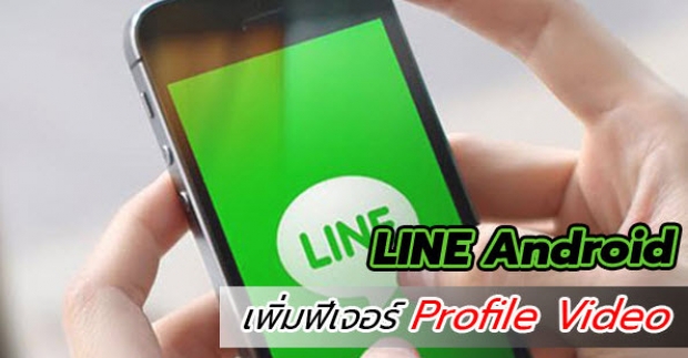 LINE บน Android เพิ่มฟีเจอร์ Profile Video